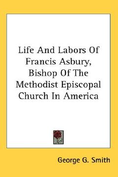 portada life and labors of francis asbury, bishop of the methodist episcopal church in america (in English)