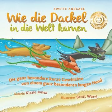 portada Wie die Dackel in die Welt Kamen (Second Edition German/English Bilingual Soft Cover): Die Ganz Besondere Kurze Geschichte von Einem Ganz Besonderen l (en Inglés)