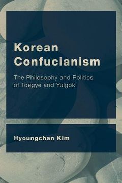 portada Korean Confucianism: The Philosophy and Politics of Toegye and Yulgok (Ceacop East Asian Comparative Ethics, Politics and Philosophy of Law) (in English)