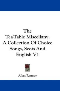 portada the tea-table miscellany: a collection of choice songs, scots and english v1 (in English)