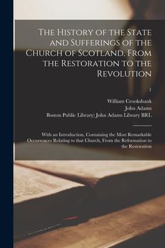 portada The History of the State and Sufferings of the Church of Scotland, From the Restoration to the Revolution: With an Introduction, Containing the Most R (in English)