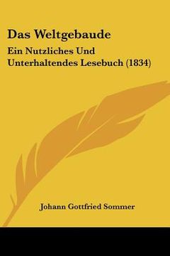 portada Das Weltgebaude: Ein Nutzliches Und Unterhaltendes Lesebuch (1834) (en Alemán)