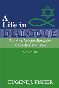 portada A Life in Dialogue: Building Bridges Between Catholics and Jews