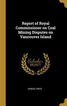 portada Report of Royal Commissioner on Coal Mining Disputes on Vancouver Island (en Inglés)