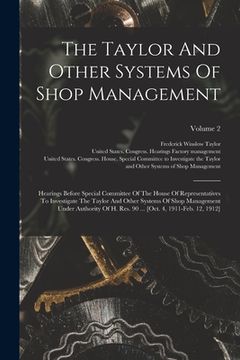 portada The Taylor And Other Systems Of Shop Management: Hearings Before Special Committee Of The House Of Representatives To Investigate The Taylor And Other (en Inglés)
