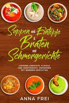 portada Suppen und Eintöpfen & Braten und Schmorgerichte: Leckere Gerichte, Fleisch und vegetarisch, abnehmen mir warmen Gerichten (en Alemán)