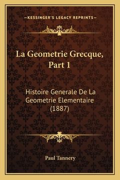 portada La Geometrie Grecque, Part 1: Histoire Generale De La Geometrie Elementaire (1887) (en Francés)