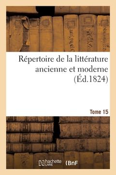 portada Répertoire de la Littérature Ancienne Et Moderne- Tome 15 (in French)