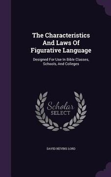 portada The Characteristics And Laws Of Figurative Language: Designed For Use In Bible Classes, Schools, And Colleges (in English)