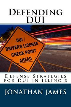 portada Defending DUI - Defense Strategies for DUI in Illinois (en Inglés)