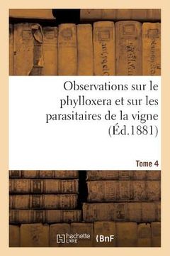 portada Observations Sur Le Phylloxera Et Sur Les Parasitaires de la Vigne (Éd.1881) Tome 4 (en Francés)