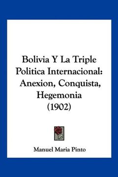 portada Bolivia y la Triple Politica Internacional: Anexion, Conquista, Hegemonia (1902) (in Spanish)