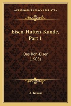 portada Eisen-Hutten-Kunde, Part 1: Das Roh-Eisen (1905) (en Alemán)