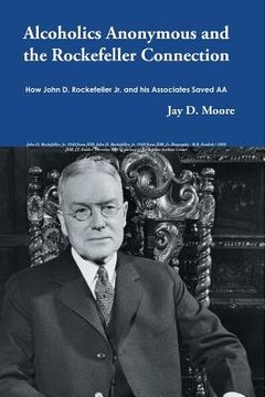 portada Alcoholics Anonymous and the Rockefeller Connection: How John D. Rockefeller Jr. and his Associates Saved AA (in English)