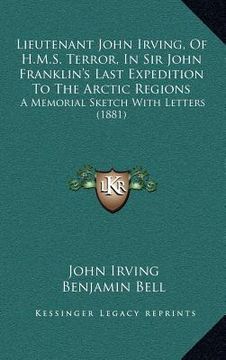 portada lieutenant john irving, of h.m.s. terror, in sir john franklin's last expedition to the arctic regions: a memorial sketch with letters (1881) (en Inglés)