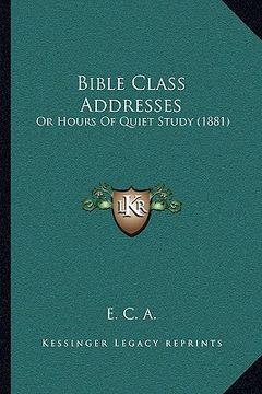 portada bible class addresses: or hours of quiet study (1881) (en Inglés)
