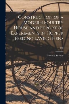 portada Construction of a Modern Poultry House and Report of Experiments in Hopper Feeding Laying Hens; 130 (en Inglés)