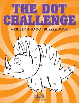 portada The Dot Challenge: A Kids Dot To Dot Puzzle Book (en Inglés)