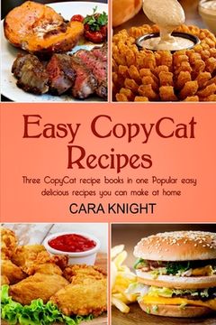 portada Easy CopyCat Recipes Three CopyCat recipe books in one: Popular easy and delicious recipes you can make at home (en Inglés)
