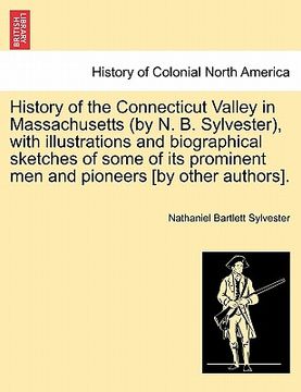 portada history of the connecticut valley in massachusetts (by n. b. sylvester), with illustrations and biographical sketches of some of its prominent men and (in English)