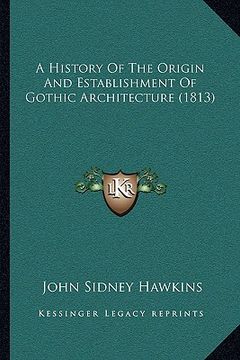 portada a history of the origin and establishment of gothic architecture (1813) (en Inglés)