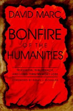 portada bonfire of the humanities: television, subliteracy, and long-term memory loss (en Inglés)