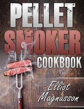 portada Pellet Smoker Cookbook: 200 Deliciously Simple Wood Pellet Grill Recipes to Make at Home (Beginners Smoking Cookbook) (en Inglés)
