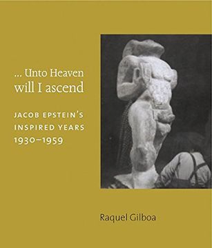 portada ...Unto Heaven Will I Ascend: Jacob Epstein's Inspired Years 1930-1959 (en Inglés)