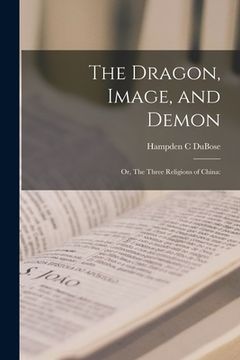 portada The Dragon, Image, and Demon; or, The Three Religions of China (en Inglés)
