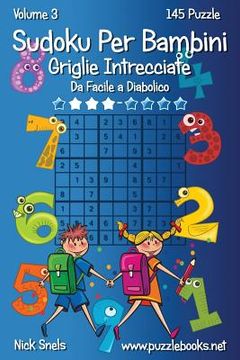 portada Sudoku Per Bambini Griglie Intrecciate - Da Facile a Diabolico - Volume 3 - 145 Puzzle (en Italiano)