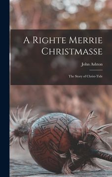 portada A Righte Merrie Christmasse: The Story of Christ-Tide (en Inglés)