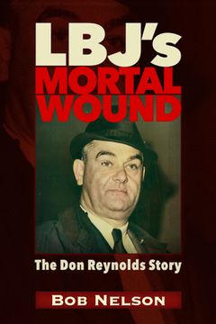 portada Lbj's Mortal Wound: The Don Reynolds Story: The President, the Bobby Baker Scandal, and Dallas (en Inglés)