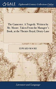 portada The Gamester. A Tragedy. Written by mr. Moore. Taken From the Manager's Book, at the Theatre Royal, Drury-Lane (en Inglés)