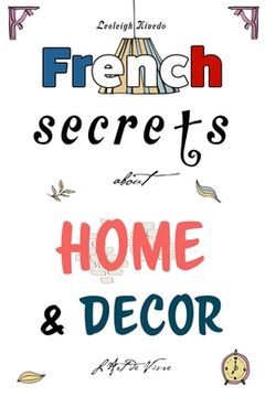 portada French Secrets about Home and Décor: L'Art de Vivre (en Inglés)