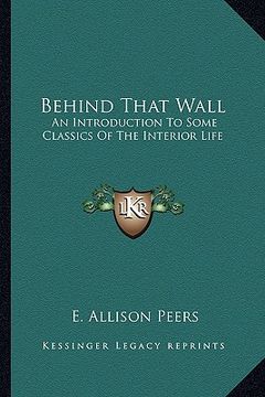 portada behind that wall: an introduction to some classics of the interior life