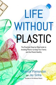 portada Life Without Plastic: The Practical Step-By-Step Guide to Avoiding Plastic to Keep Your Family and the Planet Healthy (en Inglés)