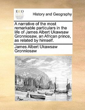 portada a narrative of the most remarkable particulars in the life of james albert ukawsaw gronniosaw, an african prince, as related by himself. (en Inglés)