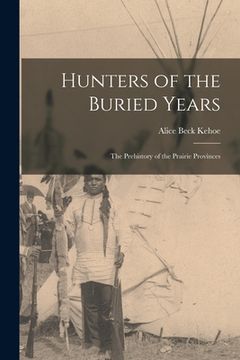 portada Hunters of the Buried Years: the Prehistory of the Prairie Provinces