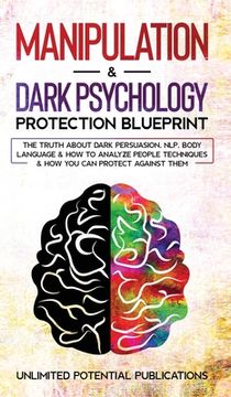 portada Manipulation & Dark Psychology Blueprint: The Truth About Dark Persuasion, NLP, Body Language & How To Analyze People Techniques & How You Can Protect (en Inglés)