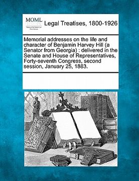 portada memorial addresses on the life and character of benjamin harvey hill (a senator from georgia): delivered in the senate and house of representatives, f (en Inglés)