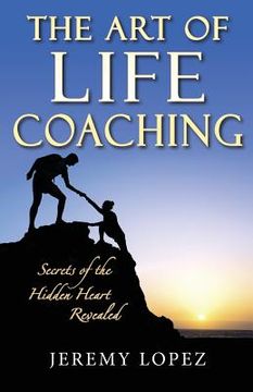portada The Art of Life Coaching: Secrets of the Hidden Heart Revealed (en Inglés)