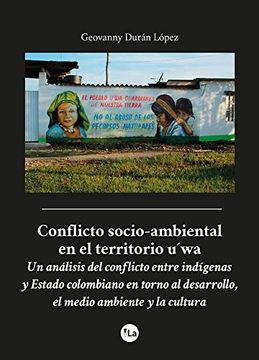 portada Conflicto socio-ambiental en el territorio u wa: Un análisis del conflicto entre indígenas y Estado colombiano en torno al desarrollo, el medio ambiente y la cultura