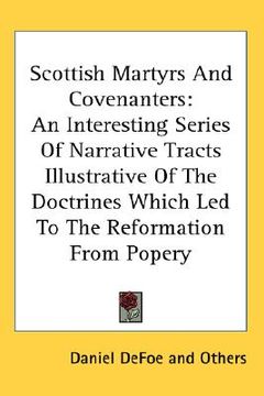portada scottish martyrs and covenanters: an interesting series of narrative tracts illustrative of the doctrines which led to the reformation from popery (in English)