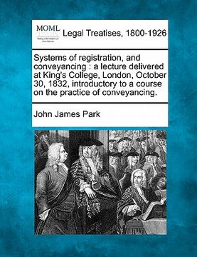 portada systems of registration, and conveyancing: a lecture delivered at king's college, london, october 30, 1832, introductory to a course on the practice o
