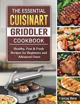 portada The Essential Cuisinart Griddler Cookbook: Healthy, Fast & Fresh Recipes for Beginners and Advanced Users (en Inglés)
