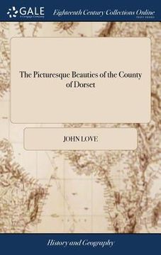 portada The Picturesque Beauties of the County of Dorset: To Which are Added Occasional Observations, on its Antiquities Curiosities, Manufactures, (en Inglés)
