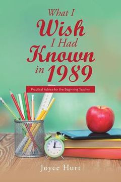 portada What I Wish I Had Known in 1989: Practical Advice for the Beginning Teacher (en Inglés)