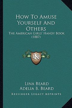 portada how to amuse yourself and others: the american girls' handy book (1887) the american girls' handy book (1887) (en Inglés)