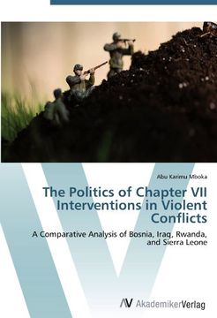 portada The Politics of Chapter VII Interventions in Violent Conflicts: A Comparative Analysis of Bosnia, Iraq, Rwanda, and Sierra Leone