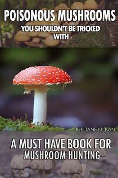 portada Poisonous Mushrooms You Shouldn't Be Tricked With: A Must Have Book For Mushroom Hunting: (Mushroom Farming, Edible Mushrooms) (en Inglés)
